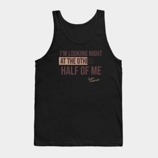 I’m looking right at the other half of me// Music quotes/ Lyric Tank Top